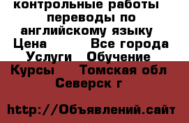 контрольные работы , переводы по английскому языку › Цена ­ 350 - Все города Услуги » Обучение. Курсы   . Томская обл.,Северск г.